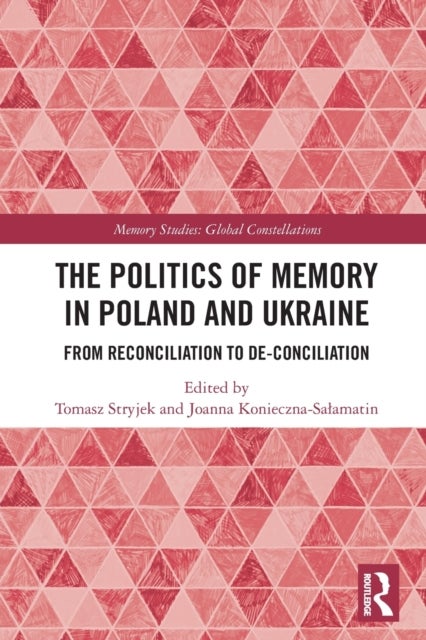 The Politics of Memory in Poland and Ukraine - From Reconciliation to De-Conciliation