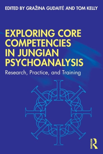 Exploring Core Competencies in Jungian Psychoanalysis - Research, Practice, and Training