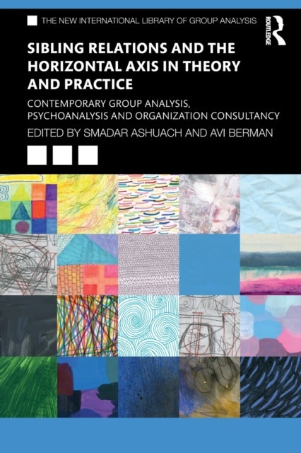 Sibling Relations and the Horizontal Axis in Theory and Practice - Contemporary Group Analysis, Psychoanalysis and Organization Consultancy