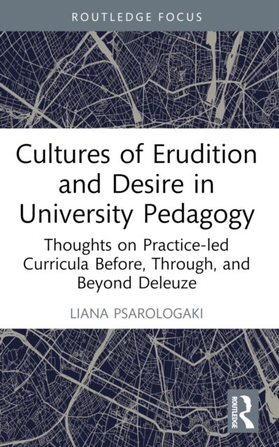 Cultures of Erudition and Desire in University Pedagogy - Thoughts on Practice-led Curricula Before, Through, and Beyond Deleuze