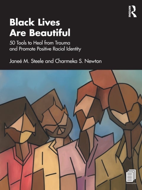Black Lives Are Beautiful - 50 Tools to Heal from Trauma and Promote Positive Racial Identity