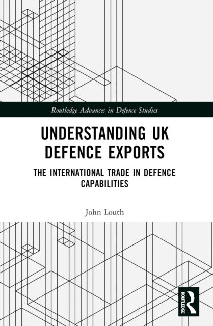 Understanding UK Defence Exports - The International Trade in Defence Capabilities