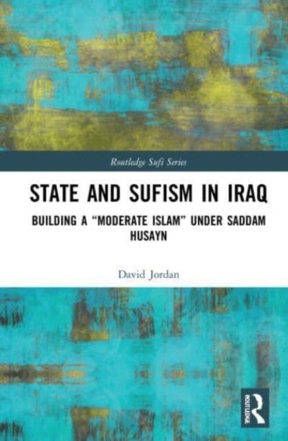 State and Sufism in Iraq - Building a “Moderate Islam” Under Saddam Husayn