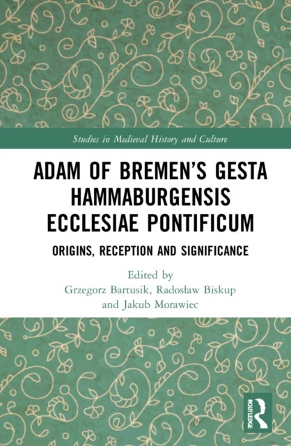 Adam of Bremen’s Gesta Hammaburgensis Ecclesiae Pontificum - Origins, Reception and Significance