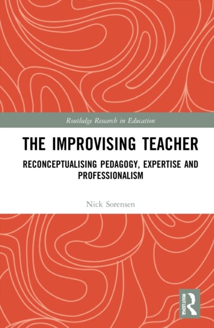 The Improvising Teacher - Reconceptualising Pedagogy, Expertise and Professionalism
