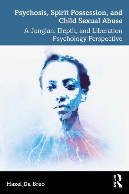Psychosis, Spirit Possession, and Child Sexual Abuse - A Jungian, Depth, and Liberation Psychology Perspective