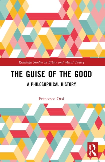 The Guise of the Good - A Philosophical History