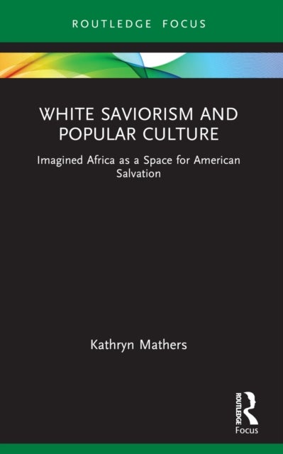 White Saviorism and Popular Culture - Imagined Africa as a Space for American Salvation