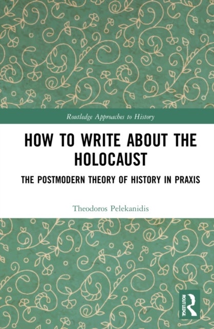 How to Write About the Holocaust - The Postmodern Theory of History in Praxis