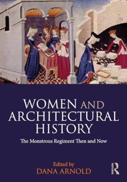 Women and Architectural History - The Monstrous Regiment Then and Now