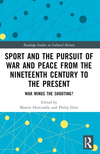 Sport and the Pursuit of War and Peace from the Nineteenth Century to the Present - War Minus the Shooting?