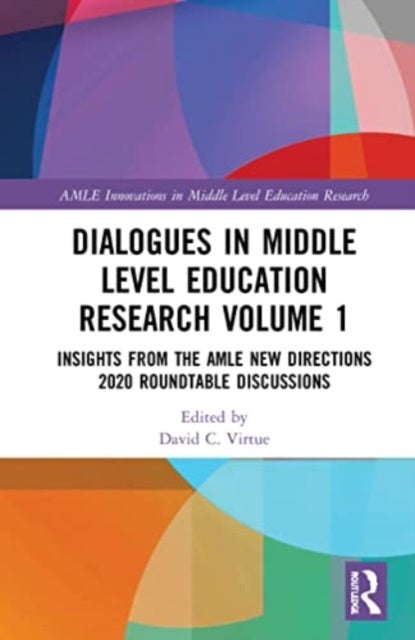 Dialogues in Middle Level Education Research Volume 1 - Insights from the AMLE New Directions 2020 Roundtable Discussions