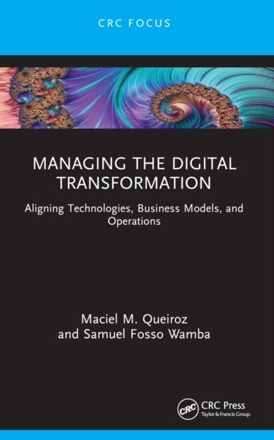 Managing the Digital Transformation - Aligning Technologies, Business Models, and Operations
