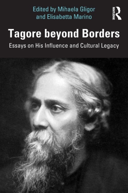 Tagore beyond Borders - Essays on His Influence and Cultural Legacy