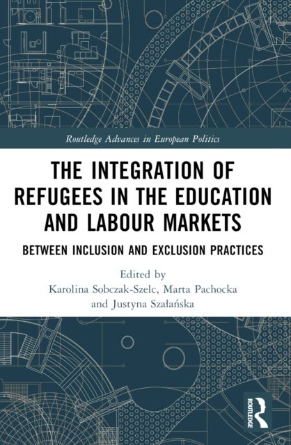 The Integration of Refugees in the Education and Labour Markets - Between Inclusion and Exclusion Practices