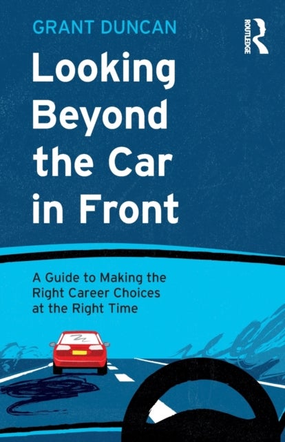 Looking Beyond the Car in Front - A Guide to Making the Right Career Choices at the Right Time