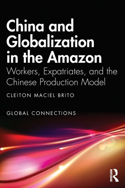 China and Globalization in the Amazon - Workers, Expatriates, and the Chinese Production Model