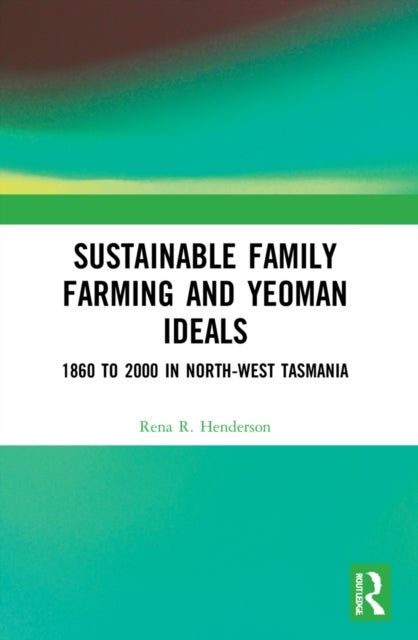 Sustainable Family Farming and Yeoman Ideals - 1860 to 2000 in North-West Tasmania