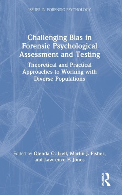 Challenging Bias in Forensic Psychological Assessment and Testing - Theoretical and Practical Approaches to Working with Diverse Populations