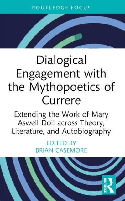 Dialogical Engagement with the Mythopoetics of Currere - Extending the Work of Mary Aswell Doll across Theory, Literature, and Autobiography