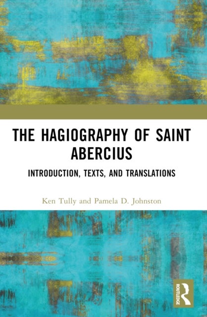 The Hagiography of Saint Abercius - Introduction, Texts, and Translations