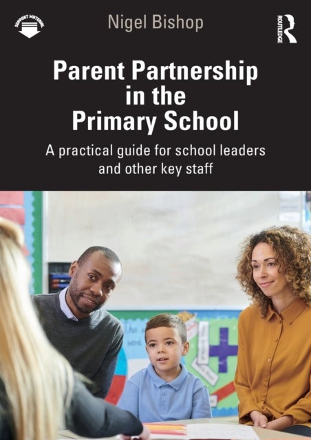 Parent Partnership in the Primary School - A practical guide for school leaders and other key staff