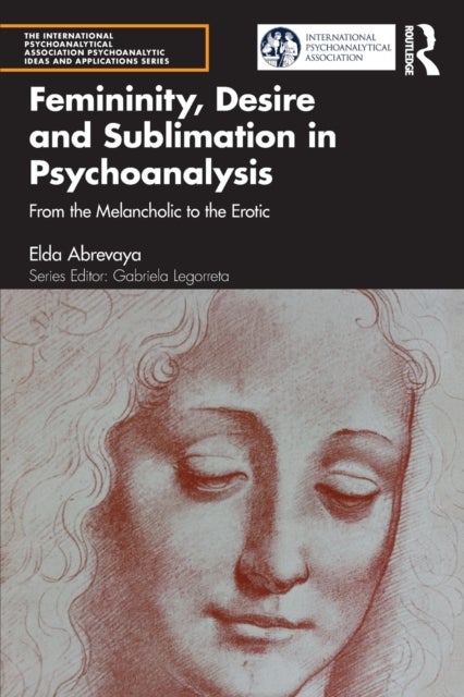 Femininity, Desire and Sublimation in Psychoanalysis - From the Melancholic to the Erotic