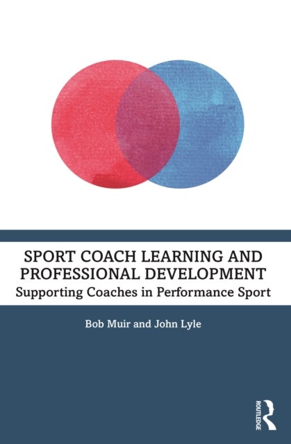 Sport Coach Learning and Professional Development - Supporting Coaches in Performance Sport