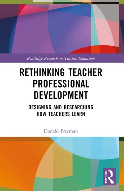 Rethinking Teacher Professional Development - Designing and Researching How Teachers Learn