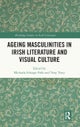 Ageing Masculinities in Irish Literature and Visual Culture