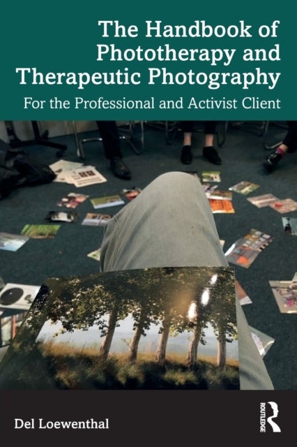 The Handbook of Phototherapy and Therapeutic Photography - For the Professional and Activist Client