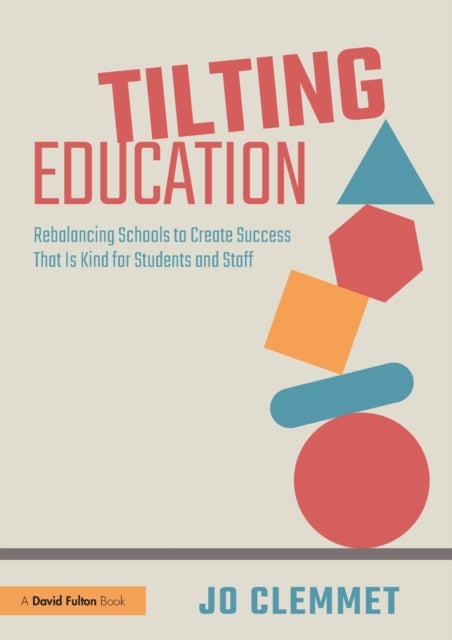 Tilting Education - Rebalancing Schools to Create Success That Is Kind for Students and Staff