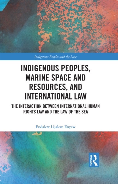 Indigenous Peoples, Marine Space and Resources, and International Law - The Interaction Between International Human Rights Law and the Law of the Sea
