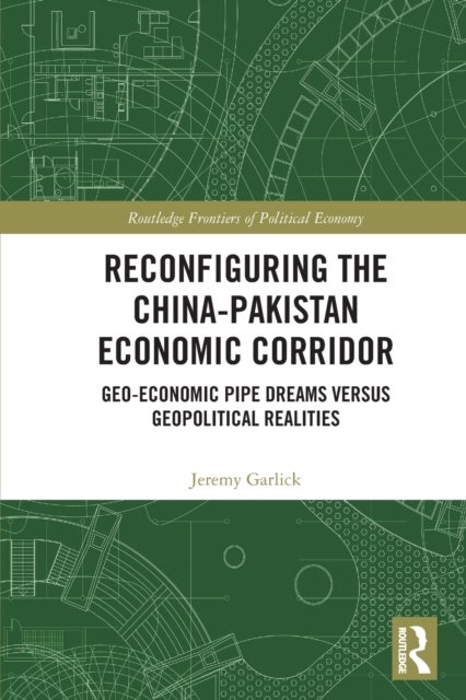 Reconfiguring the China-Pakistan Economic Corridor - Geo-Economic Pipe Dreams Versus Geopolitical Realities