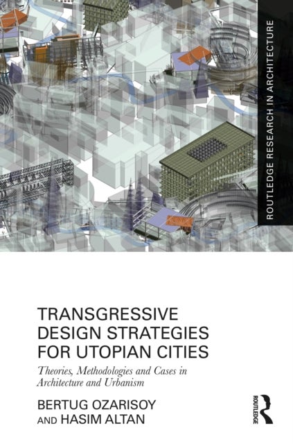 Transgressive Design Strategies for Utopian Cities - Theories, Methodologies and Cases in Architecture and Urbanism