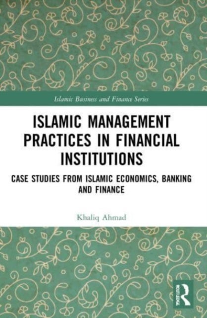 Islamic Management Practices in Financial Institutions - Case Studies from Islamic Economics, Banking and Finance