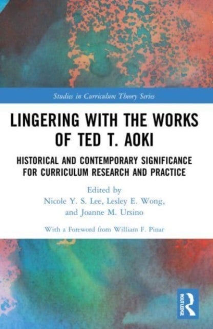 Lingering with the Works of Ted T. Aoki - Historical and Contemporary Significance for Curriculum Research and Practice