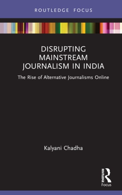 Disrupting Mainstream Journalism in India - The Rise of Alternative Journalisms Online