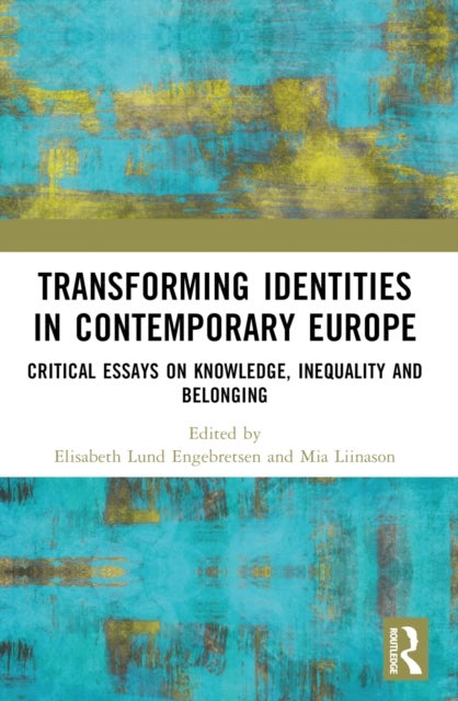 Transforming Identities in Contemporary Europe - Critical Essays on Knowledge, Inequality and Belonging