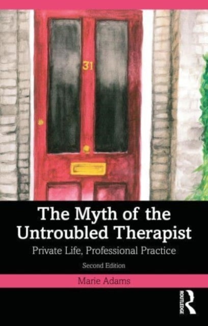 The Myth of the Untroubled Therapist - Private Life, Professional Practice