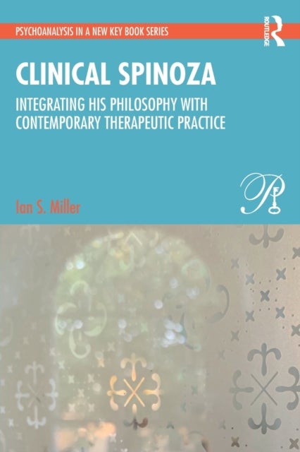 Clinical Spinoza - Integrating His Philosophy with Contemporary Therapeutic Practice