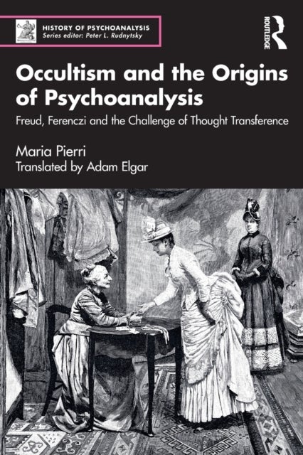 Occultism and the Origins of Psychoanalysis - Freud, Ferenczi and the Challenge of Thought Transference