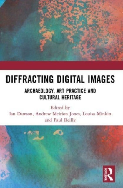 Diffracting Digital Images - Archaeology, Art Practice and Cultural Heritage