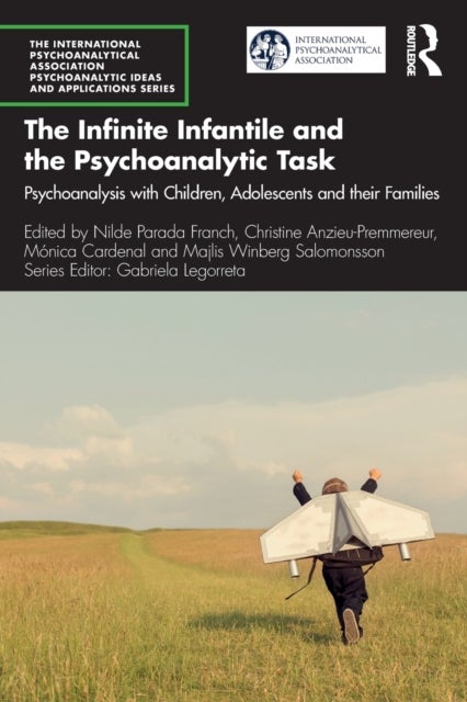 The Infinite Infantile and the Psychoanalytic Task - Psychoanalysis with Children, Adolescents and their Families