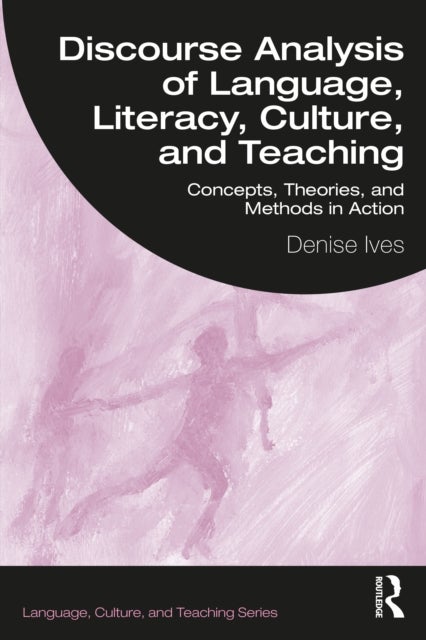Discourse Analysis of Language, Literacy, Culture, and Teaching - Concepts, Theories, and Methods in Action