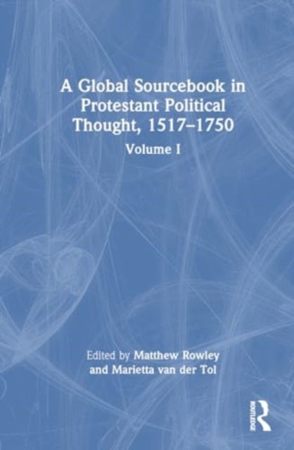 A Global Sourcebook in Protestant Political Thought, Volume I - 1517–1660