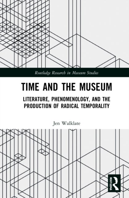 Time and the Museum - Literature, Phenomenology, and the Production of Radical Temporality