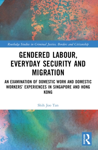 Gendered Labour, Everyday Security and Migration - An Examination of Domestic Work and Domestic Workers’ Experiences in Singapore and Hong Kong