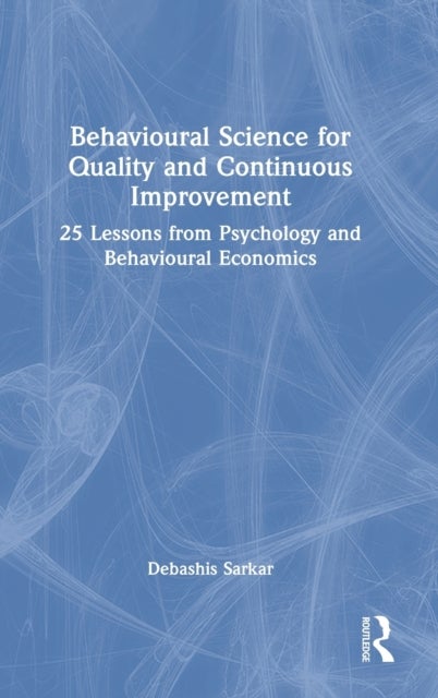 Behavioural Science for Quality and Continuous Improvement - 25 Lessons from Psychology and Behavioural Economics