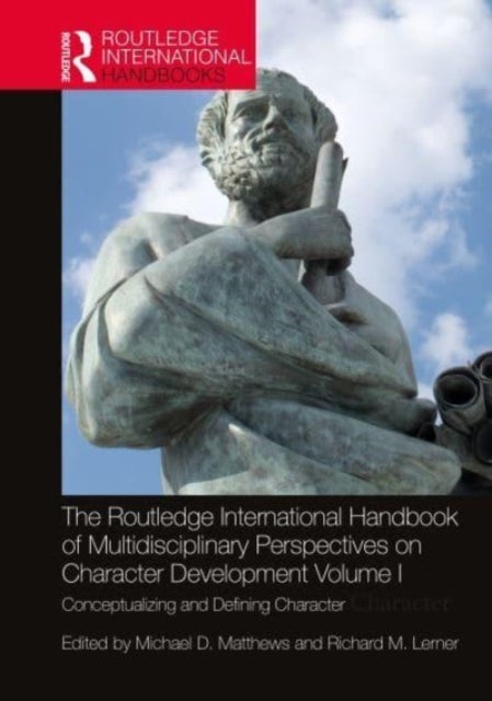 The Routledge International Handbook of Multidisciplinary Perspectives on Character Development, Volume I - Conceptualizing and Defining Character